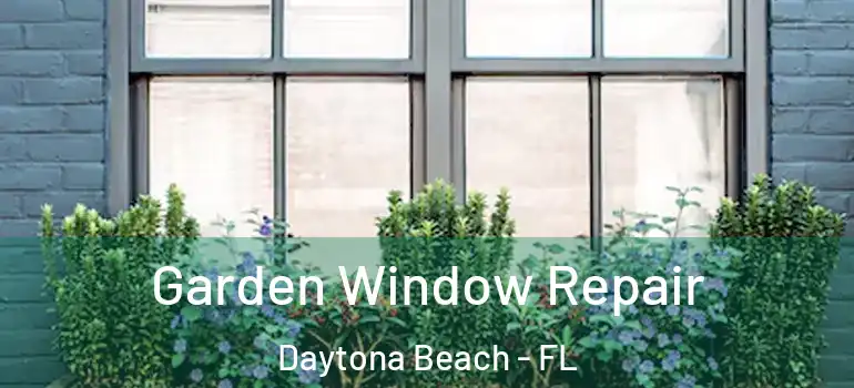  Garden Window Repair Daytona Beach - FL