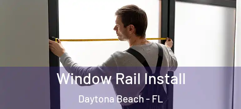  Window Rail Install Daytona Beach - FL